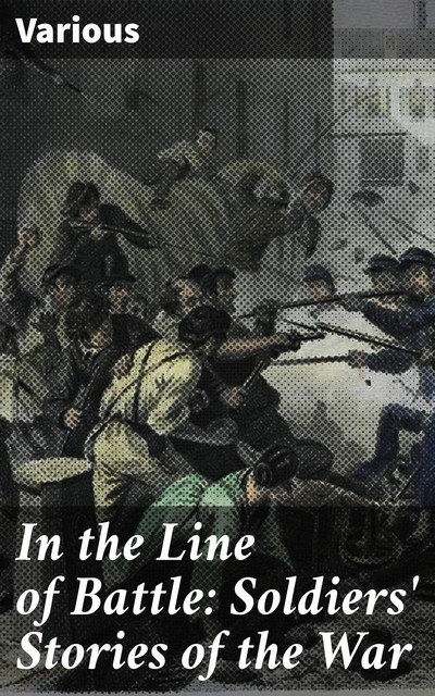 In the Line of Battle: Soldiers' Stories of the War, Various