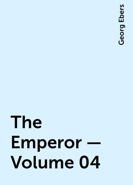 The Emperor — Volume 04, Georg Ebers