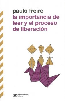 La importancia de leer y el proceso de liberación, Paulo Freire