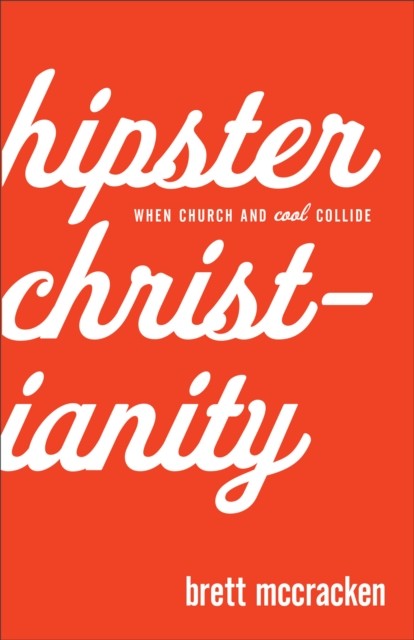Hipster Christianity, Brett McCracken