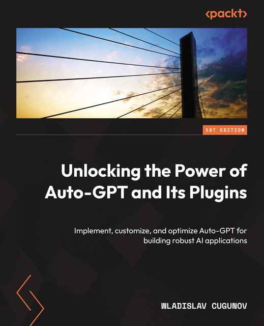 Unlocking the Power of Auto-GPT and Its Plugins, Wladislav Cugunov