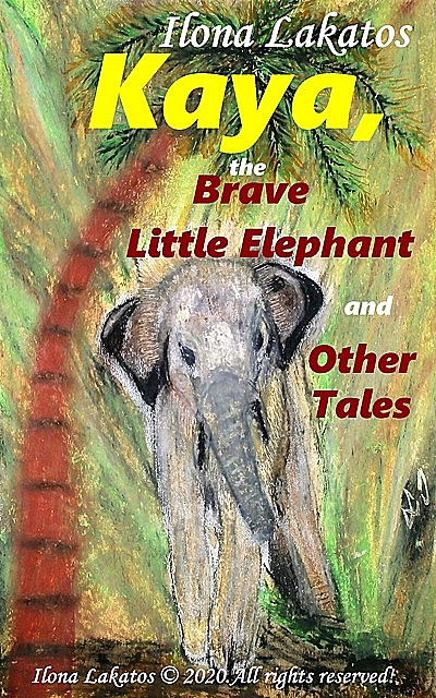 Kaya, the Brave Little Elephant and Other Tales, Ilona Lakatos