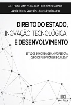Direito do Estado, Inovação Tecnológica e Desenvolvimento, Mateus Boldrine Abrita, Jardel Pauber Matos e Silva, Ludmila de Paula Castro Silva, Lúcio Flávio Joichi Sunakozawa