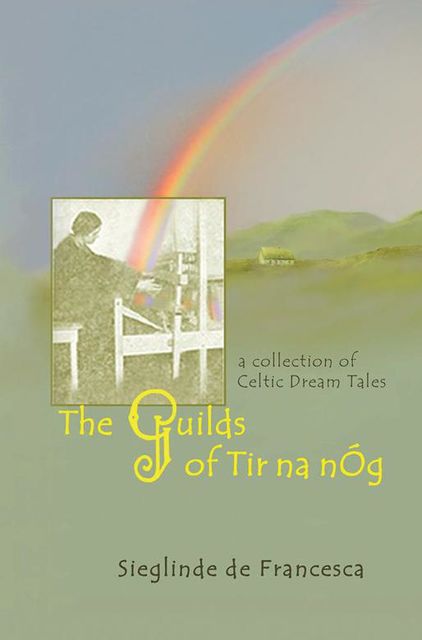 The Guilds of Tir Na NÓg: A Collection of Celtic Dream Tales, Sieglinde De Francesca