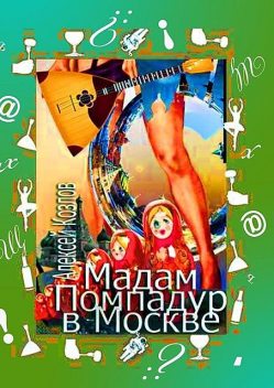 Мадам Помпадур в Москве. сатирическая поэма, Алексей Козлов