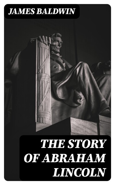 The Story of Abraham Lincoln, James Baldwin