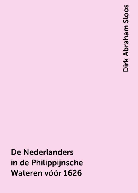 De Nederlanders in de Philippijnsche Wateren vóór 1626, Dirk Abraham Sloos