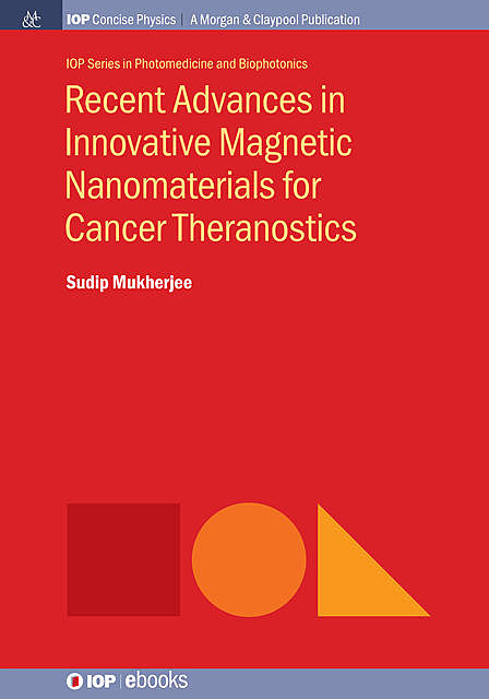 Recent Advances in Innovative Magnetic Nanomaterials for Cancer Theranostics, Sudip Mukherjee