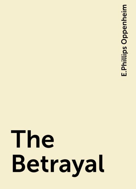 The Betrayal, E. Phillips Oppenheim