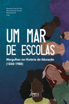 Um Mar de Escolas: Mergulhos na História da Educação (1850–1980), Alexandra Lima da Silva, Aline de Morais Limeira, Paula Leonardi