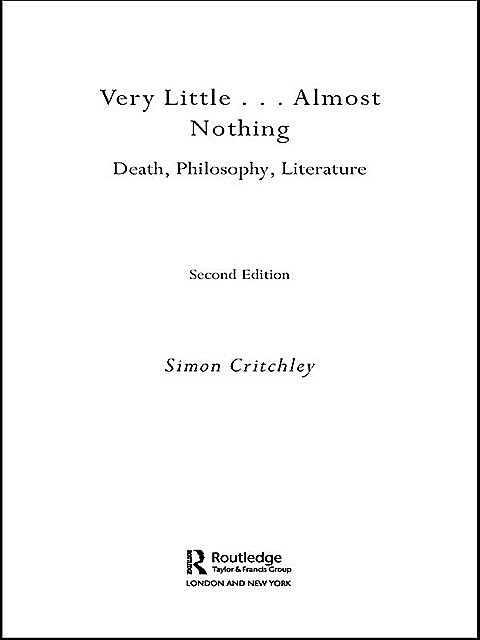 Very Little … Almost Nothing: Death, Philosophy, Literature, Simon Critchley