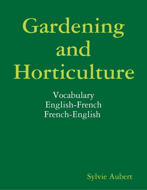 Gardening and Horticulture – Vocabulary – English-French – French-English, Sylvie Aubert