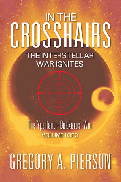 In The Crosshairs: The Interstellar War Ignites, Gregory A.Pierson