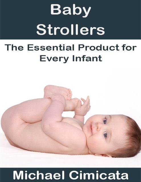 Baby Strollers: The Essential Product for Every Infant, Michael Cimicata