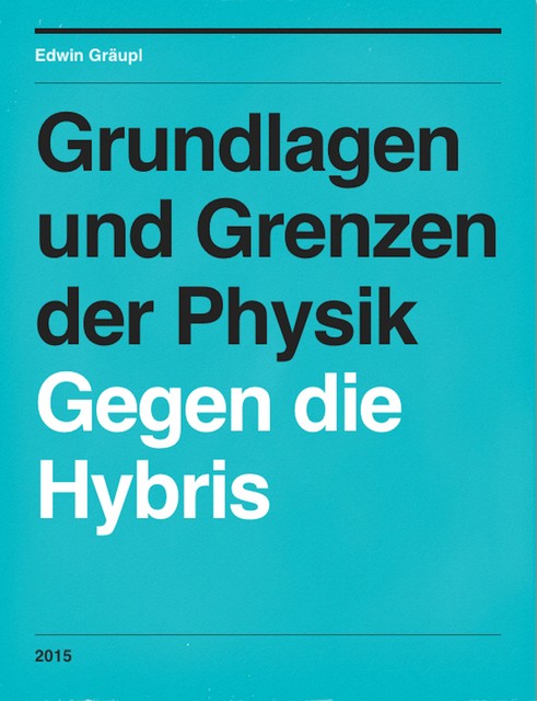 Grundlagen und Grenzen der Physik, Edwin Gräupl