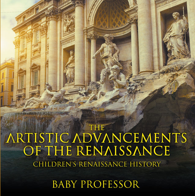 The Artistic Advancements of the Renaissance | Children's Renaissance History, Baby Professor
