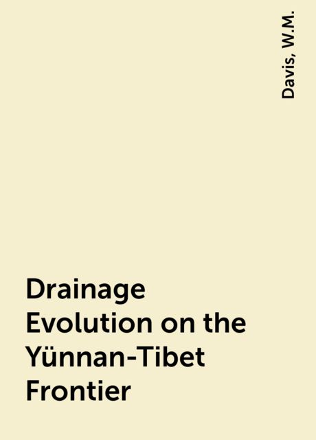 Drainage Evolution on the Yünnan-Tibet Frontier, W.M., Davis
