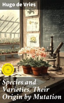 Species and Varieties, Their Origin by Mutation, Hugo de Vries