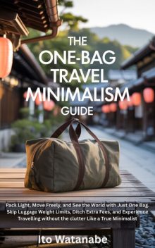 The One-Bag Travel Minimalism Guide, Ito Watanabe