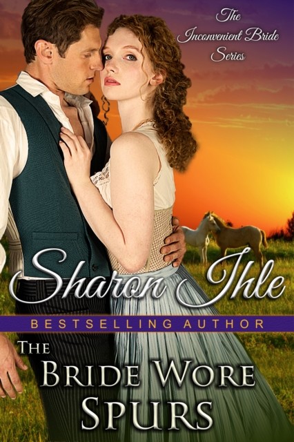 The Bride Wore Spurs (The Inconvenient Bride Series, Book 1), Sharon Ihle