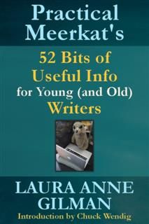 Practical Meerkat's 52 Bits of Useful Info for Young (and Old) Writers, Laura Anne Gilman