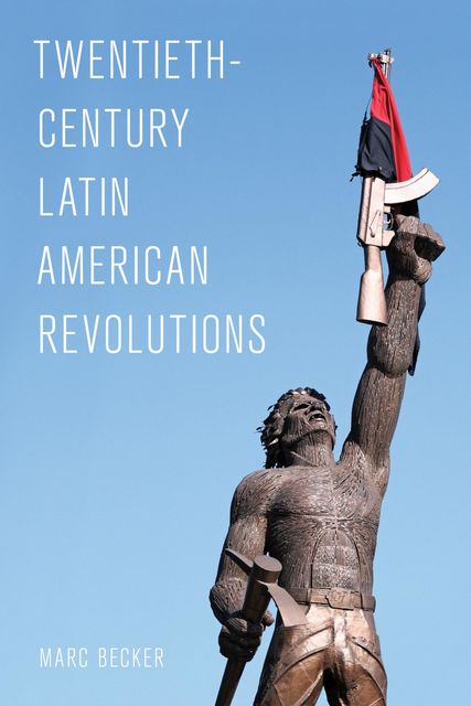 Twentieth-Century Latin American Revolutions, Marc Becker