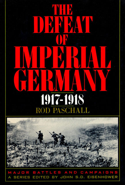 The Defeat of Imperial Germany, 1917–1918, Rod Paschall