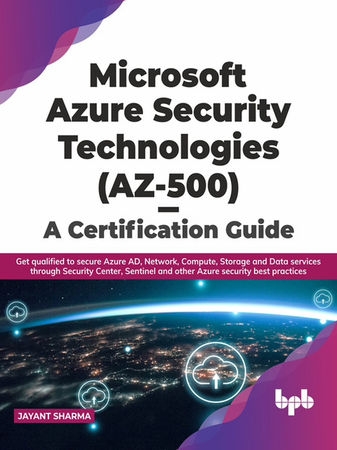Microsoft Azure Security Technologies (AZ-500) – A Certification Guide, Jayant Sharma