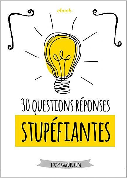 30 Questions Réponses stupéfiantes, chosesasavoir. com