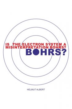 Is the Electron System a Misinterpretation Bohrs, Helmut Albert