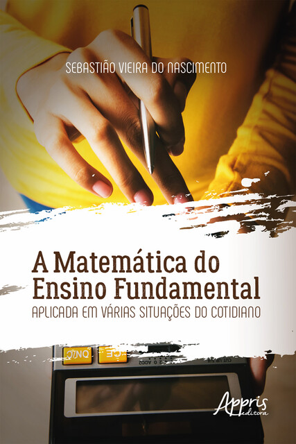 A Matemática do Ensino Fundamental Aplicada em Várias Situações do Cotidiano, Sebastião Vieira do Nascimento