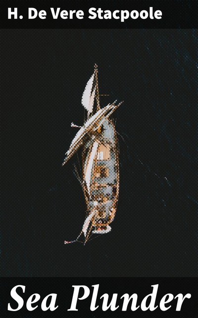 Sea Plunder, H.De Vere Stacpoole