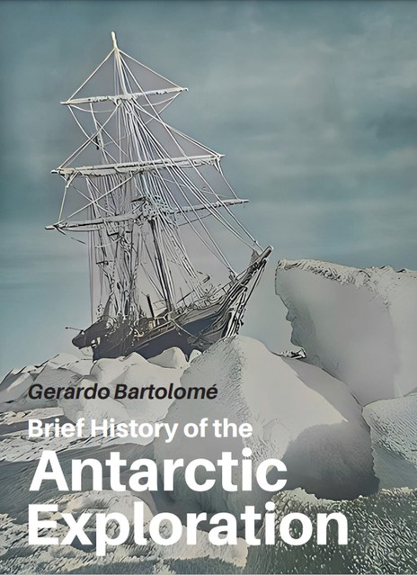 Brief History of the Antarctic Exploration, Gerardo Bartolomé