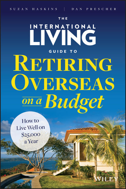 The International Living Guide to Retiring Overseas on a Budget, Dan Prescher, Suzan Haskins