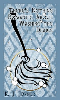 There's Nothing Romantic About Washing the Dishes, Katrina Joyner