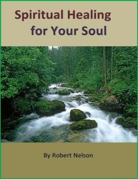 Spiritual Healing for Your Soul, Robert H. Nelson