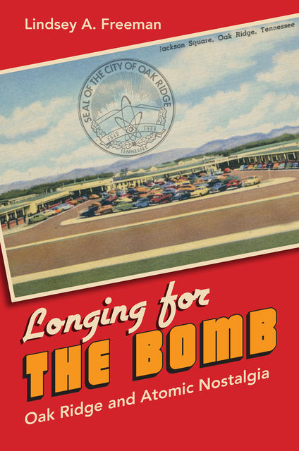 Longing for the Bomb, Lindsey A. Freeman