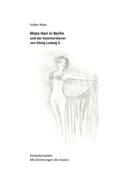 Mata Hari in Berlin und der Kammerdiener von König Ludwig II, Volker Mayr