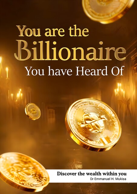 You Are The Billionaire You Have Heard Of, Emmanuel H. Mukisa
