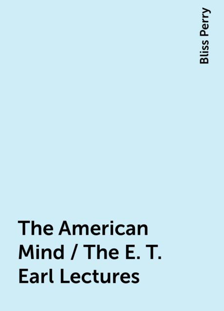 The American Mind / The E. T. Earl Lectures, Bliss Perry