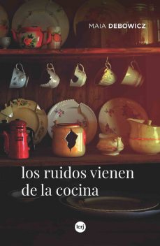 Los ruidos vienen de la cocina, Maia Debowicz