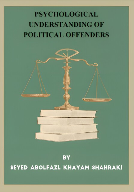 Psychological Understanding of Political Offenders, Seyed Abolfazl Khayam Shahraki
