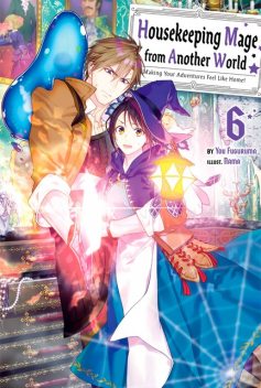 Housekeeping Mage from Another World: Making Your Adventures Feel Like Home! Volume 6, You Fuguruma