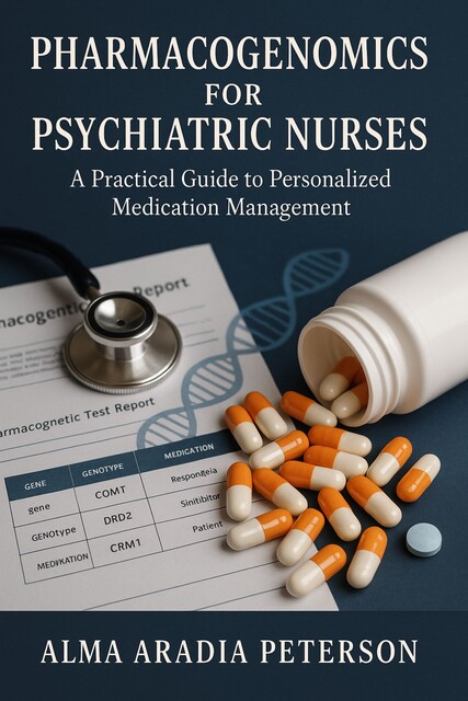 Pharmacogenomics for Psychiatric Nurses, Alma Aradia Peterson Peterson