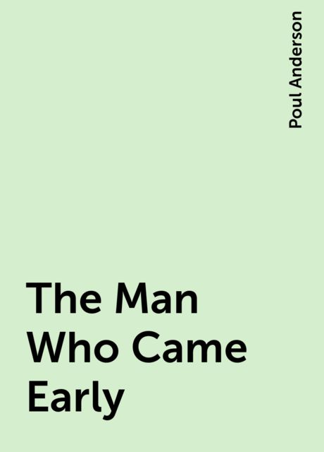 The Man Who Came Early, Poul Anderson