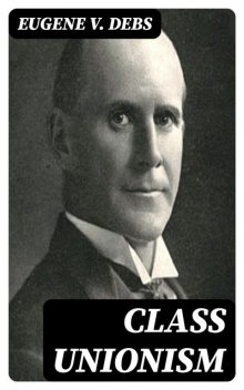 Class Unionism, Eugene V.Debs