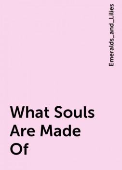 What Souls Are Made Of, Emeralds_and_Lilies