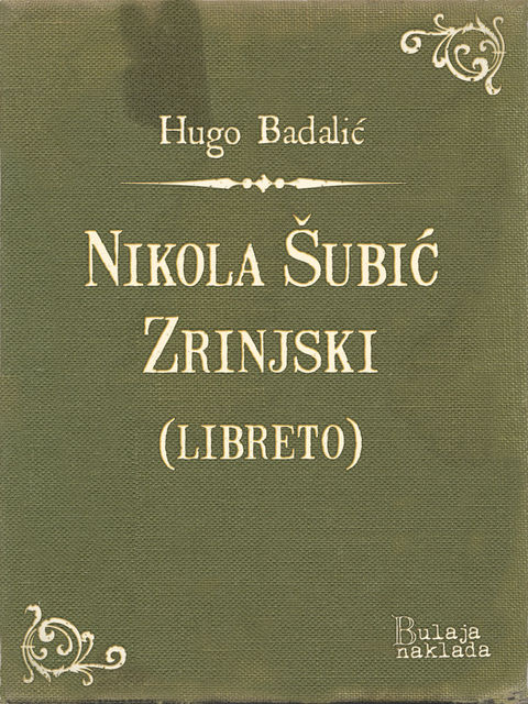 Nikola Šubić Zrinjski (libreto), Hugo Badalić