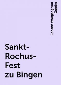 Sankt-Rochus-Fest zu Bingen, Johann Wolfgang von Goethe