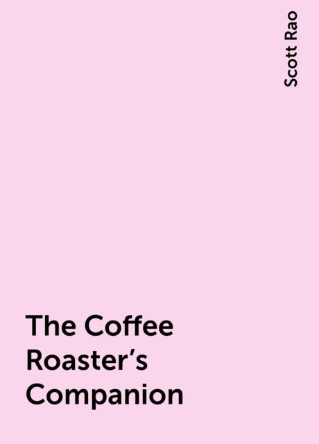 The Coffee Roaster's Companion, Scott Rao